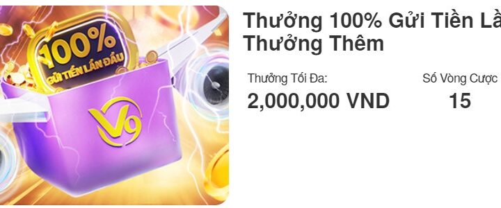 Thưởng 100% Gửi Tiền Lần Đầu + Thưởng Thêm